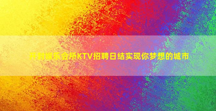 开封娱乐会所KTV招聘日结实现你梦想的城市